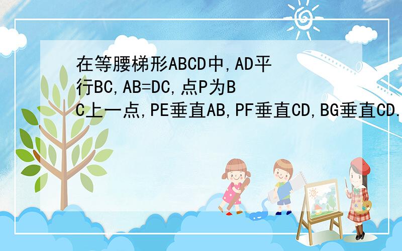 在等腰梯形ABCD中,AD平行BC,AB=DC,点P为BC上一点,PE垂直AB,PF垂直CD,BG垂直CD.求证:PE+