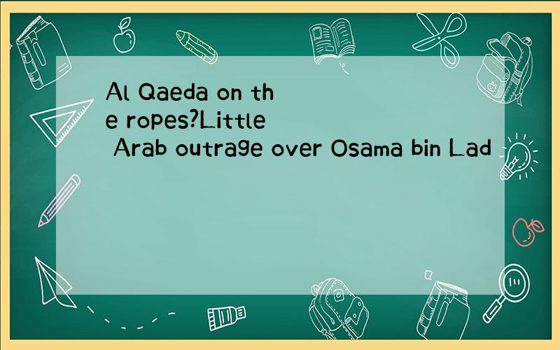 Al Qaeda on the ropes?Little Arab outrage over Osama bin Lad