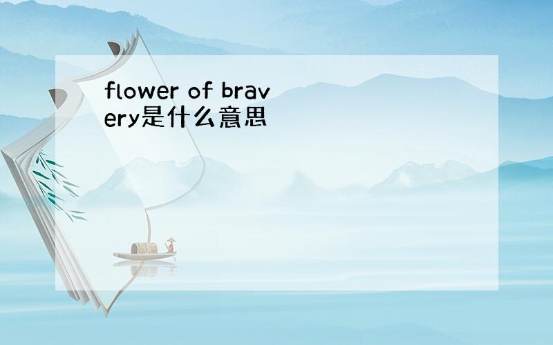 flower of bravery是什么意思