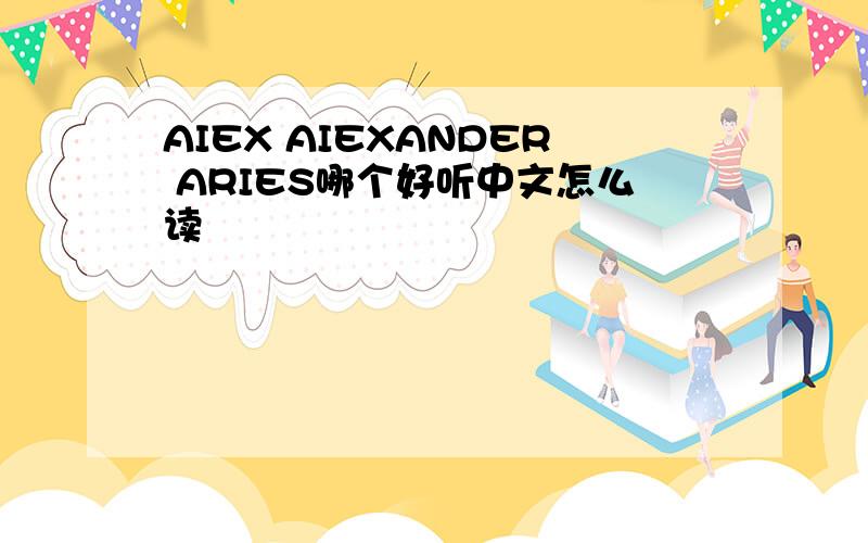 AIEX AIEXANDER ARIES哪个好听中文怎么读