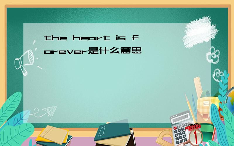 the heart is forever是什么意思