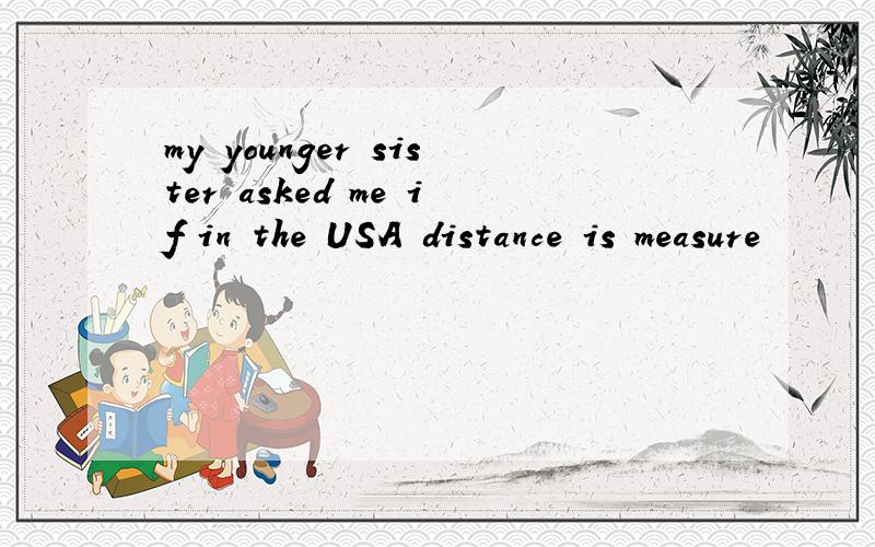 my younger sister asked me if in the USA distance is measure