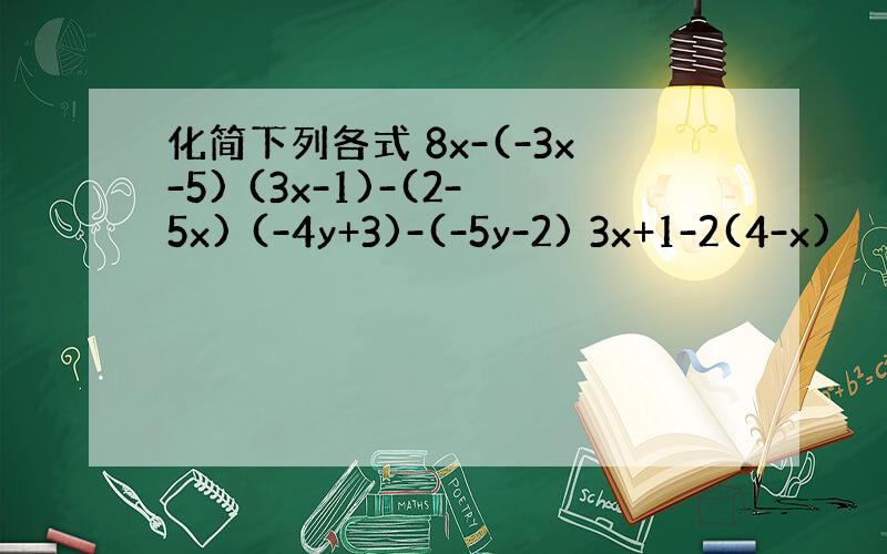 化简下列各式 8x-(-3x-5) (3x-1)-(2-5x) (-4y+3)-(-5y-2) 3x+1-2(4-x)
