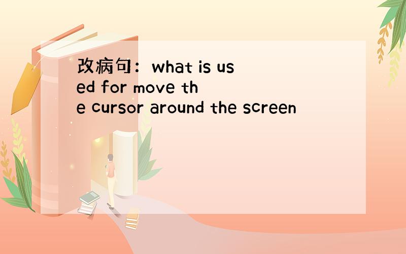 改病句：what is used for move the cursor around the screen