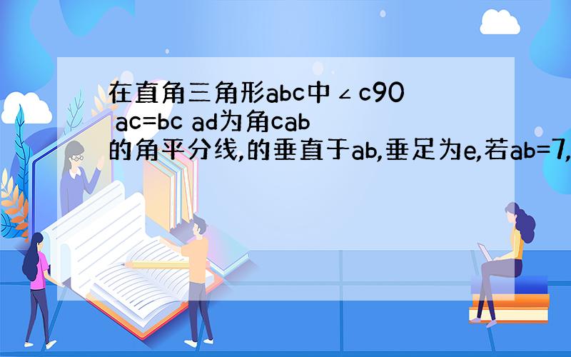 在直角三角形abc中∠c90 ac=bc ad为角cab的角平分线,的垂直于ab,垂足为e,若ab=7,则三角形deb的
