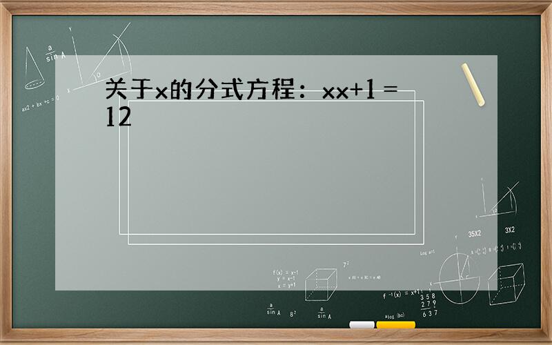 关于x的分式方程：xx+1＝12
