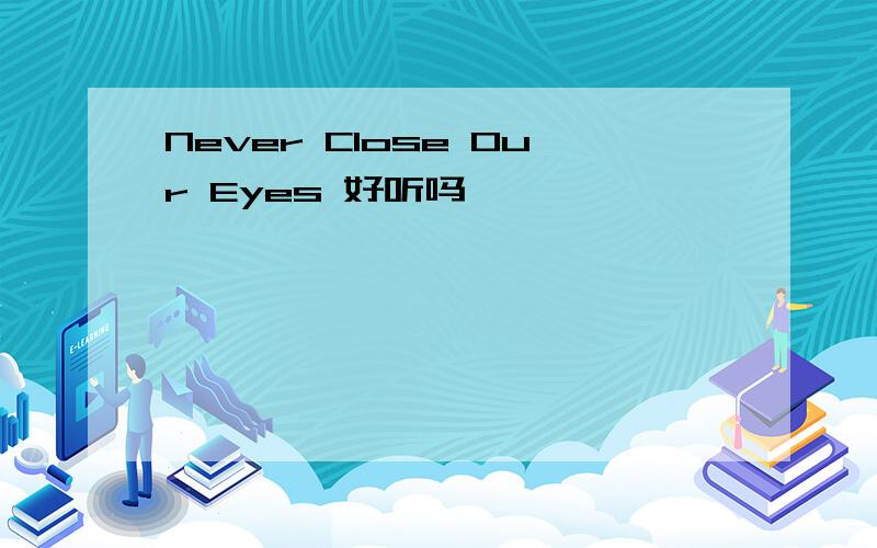 Never Close Our Eyes 好听吗