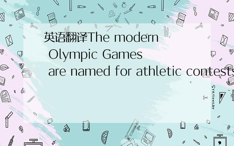 英语翻译The modern Olympic Games are named for athletic contests