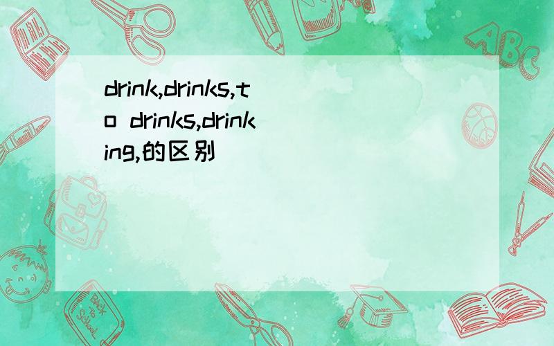 drink,drinks,to drinks,drinking,的区别