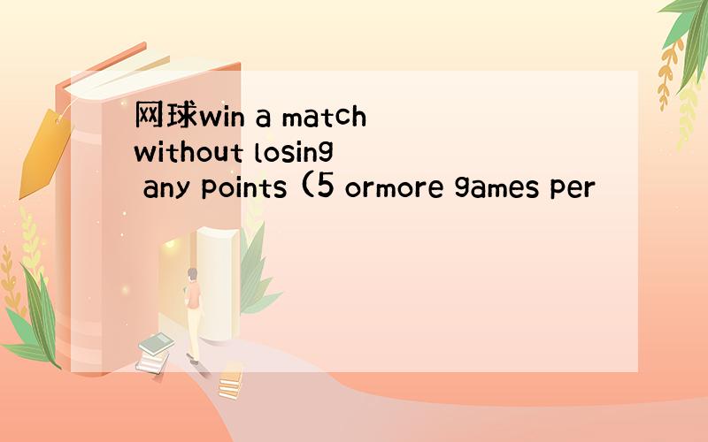 网球win a match without losing any points (5 ormore games per