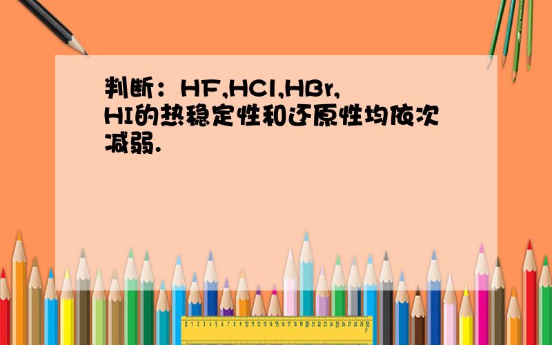 判断：HF,HCl,HBr,HI的热稳定性和还原性均依次减弱.