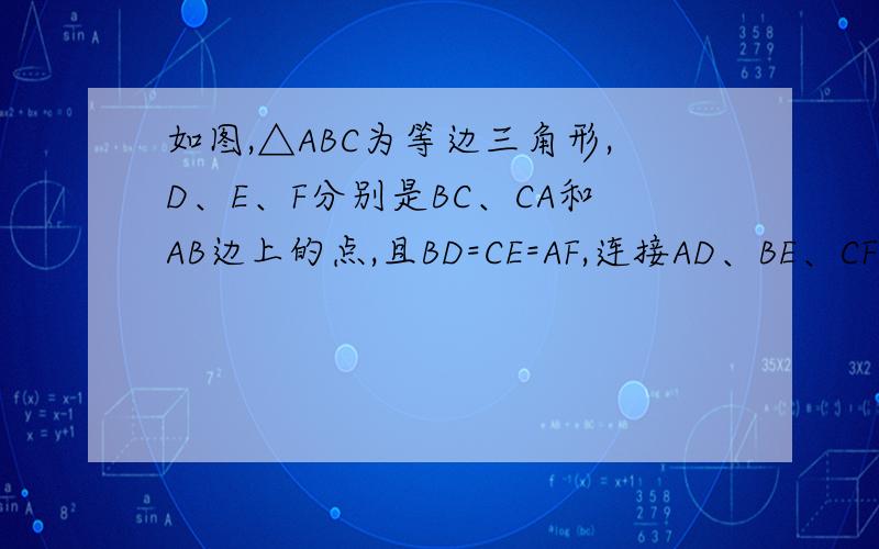 如图,△ABC为等边三角形,D、E、F分别是BC、CA和AB边上的点,且BD=CE=AF,连接AD、BE、CF,求证：△