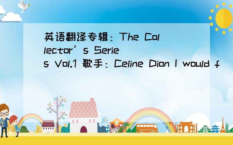 英语翻译专辑：The Collector’s Series Vol.1 歌手：Celine Dion I would f