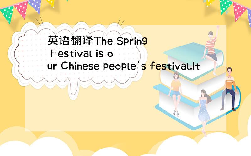 英语翻译The Spring Festival is our Chinese people's festival.It
