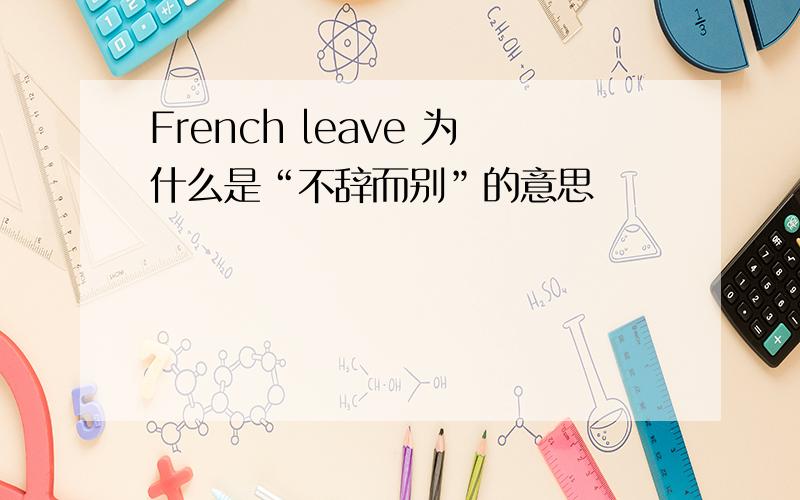 French leave 为什么是“不辞而别”的意思