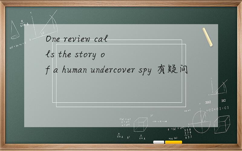 One review calls the story of a human undercover spy 有疑问