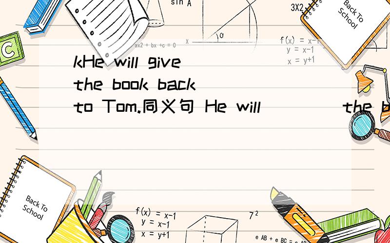 kHe will give the book back to Tom.同义句 He will ____the book