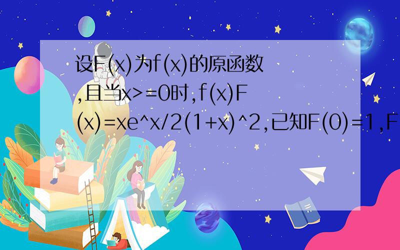 设F(x)为f(x)的原函数,且当x>=0时,f(x)F(x)=xe^x/2(1+x)^2,已知F(0)=1,F(X)>