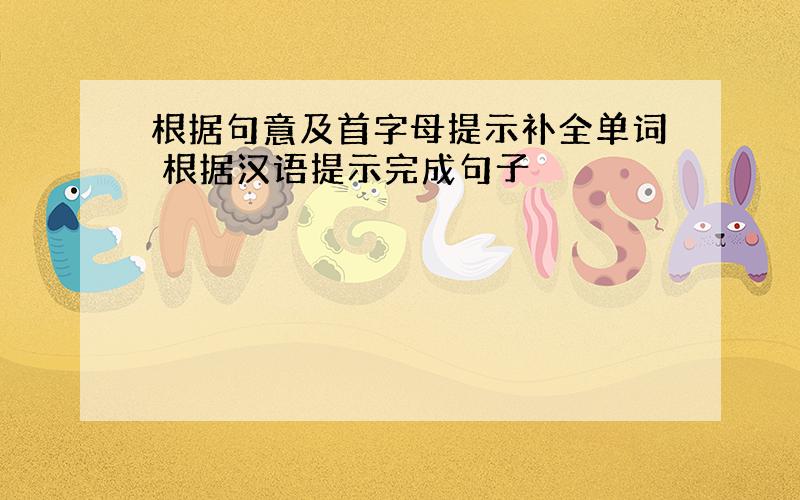 根据句意及首字母提示补全单词 根据汉语提示完成句子