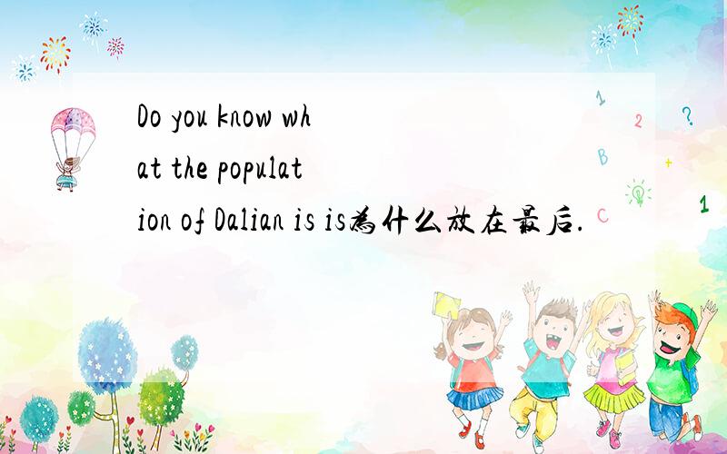 Do you know what the population of Dalian is is为什么放在最后.