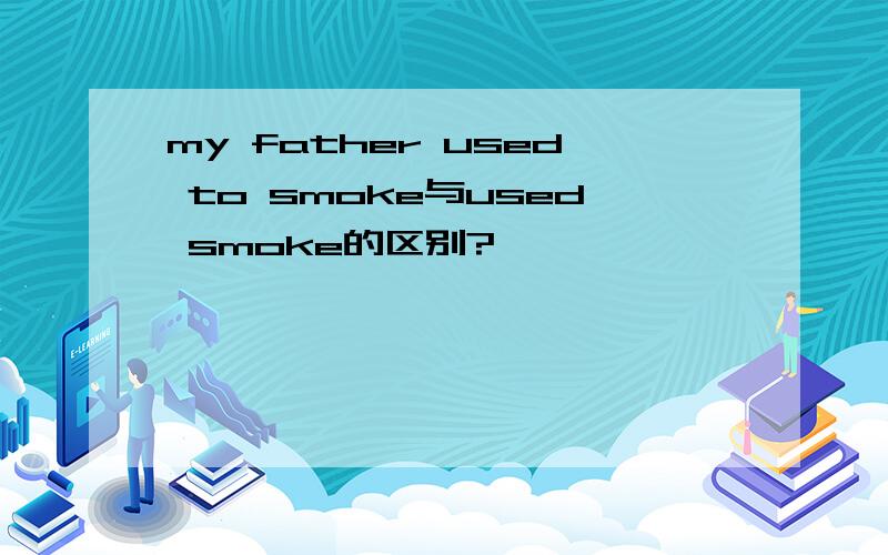 my father used to smoke与used smoke的区别?