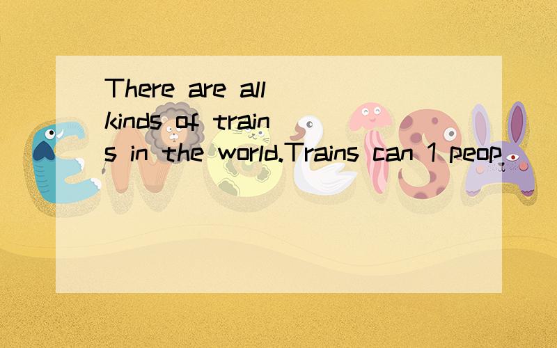 There are all kinds of trains in the world.Trains can 1 peop