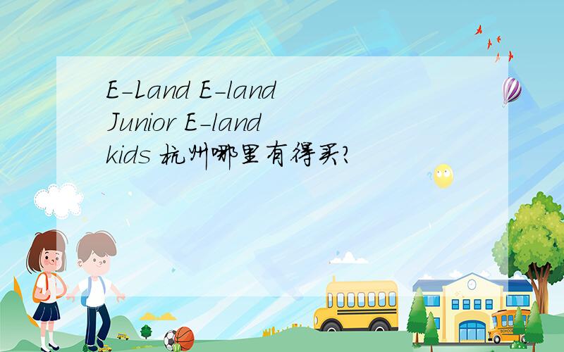 E-Land E-land Junior E-land kids 杭州哪里有得买?