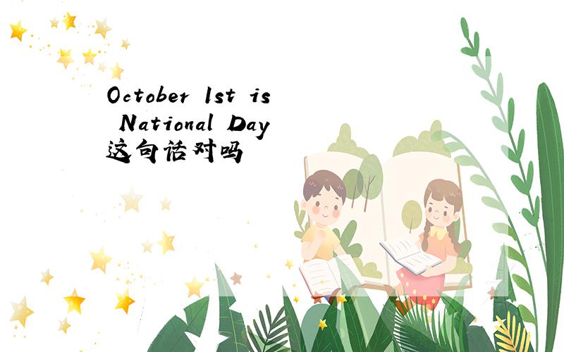 October 1st is National Day 这句话对吗