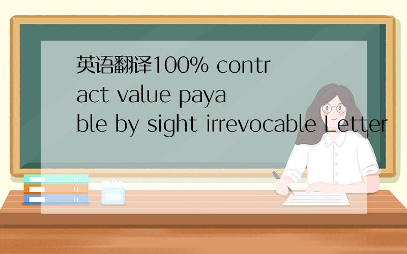 英语翻译100% contract value payable by sight irrevocable Letter