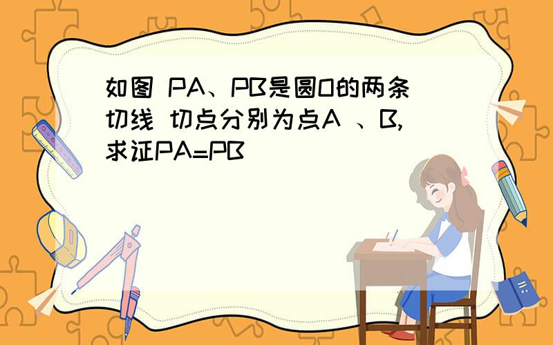 如图 PA、PB是圆O的两条切线 切点分别为点A 、B,求证PA=PB