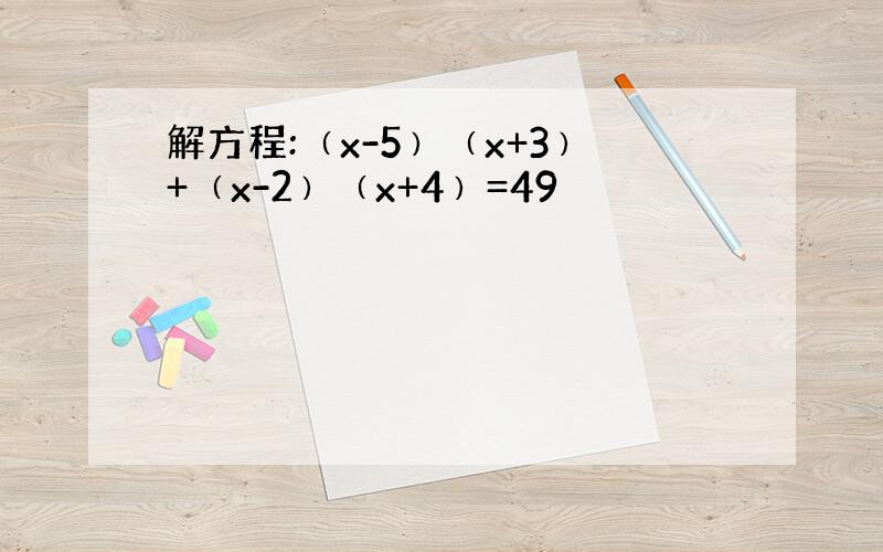 解方程:﹙x-5﹚﹙x+3﹚+﹙x-2﹚﹙x+4﹚=49