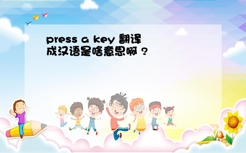 press a key 翻译成汉语是啥意思啊 ?