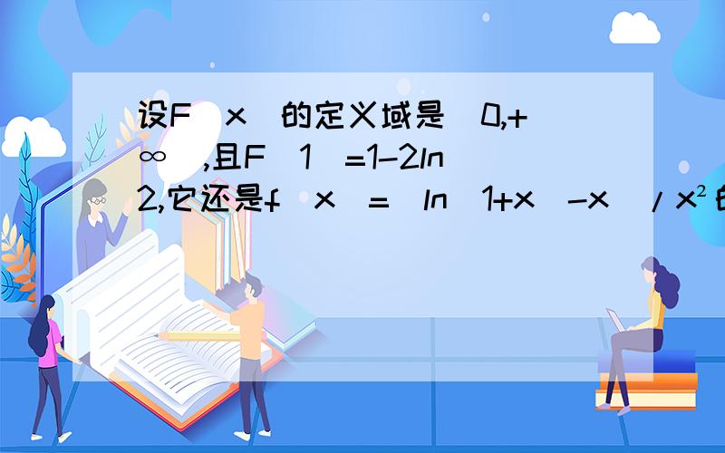设F（x)的定义域是（0,+∞）,且F（1）=1-2ln2,它还是f(x)=(ln(1+x)-x)/x²的一个