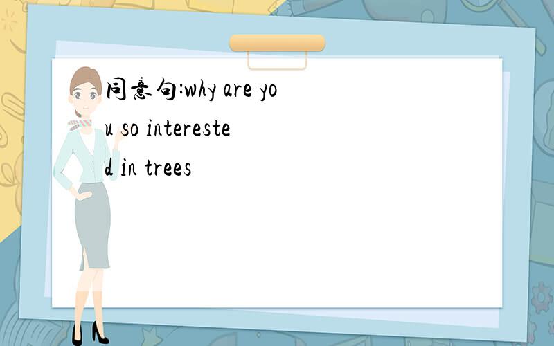 同意句:why are you so interested in trees