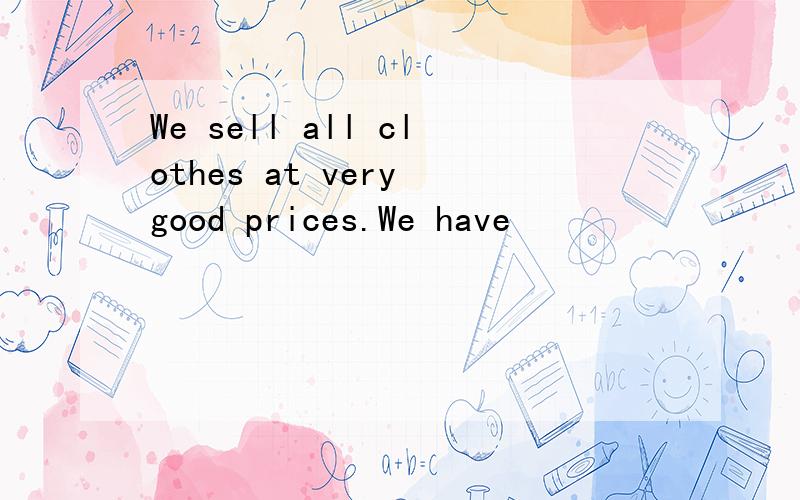 We sell all clothes at very good prices.We have