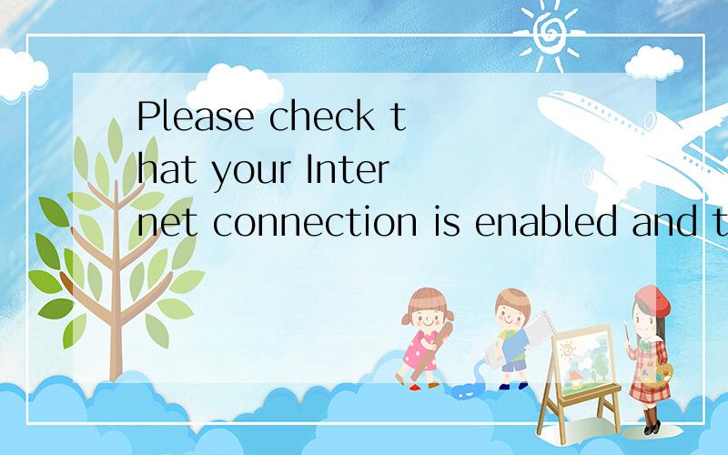 Please check that your Internet connection is enabled and th