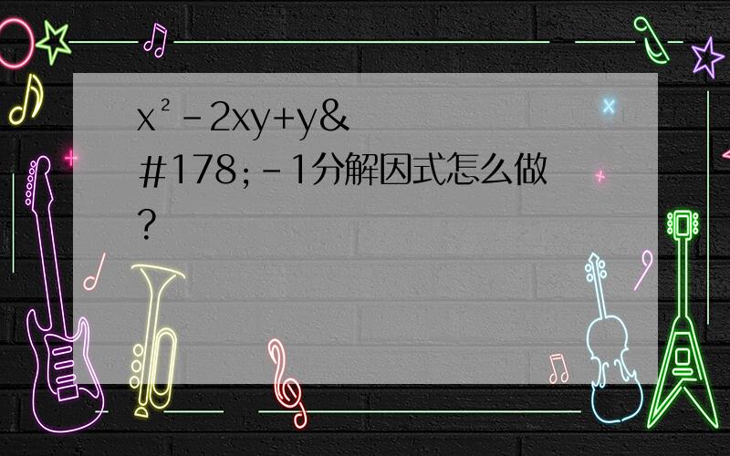 x²-2xy+y²-1分解因式怎么做?