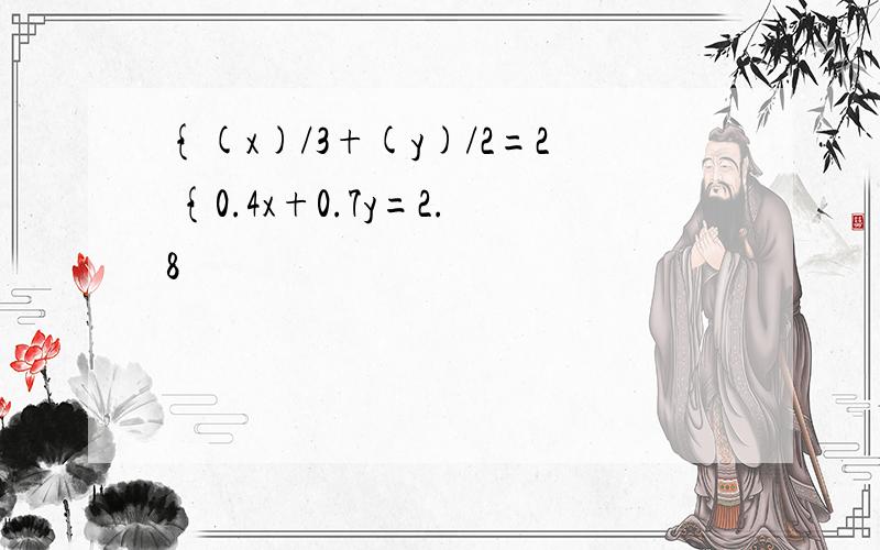 {(x)/3+(y)/2=2 {0.4x+0.7y=2.8
