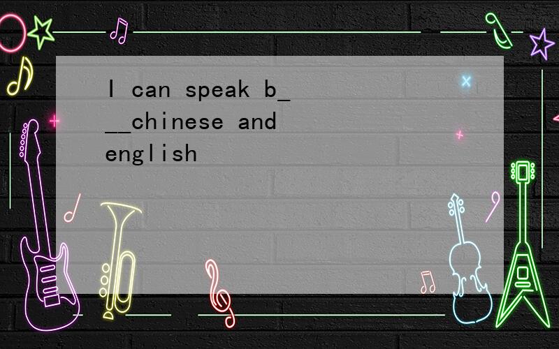I can speak b___chinese and english