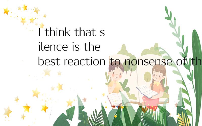 I think that silence is the best reaction to nonsense of thi