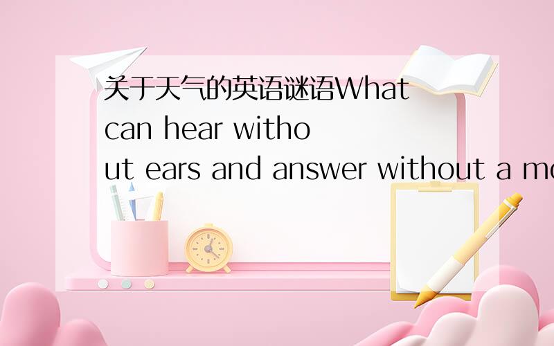 关于天气的英语谜语What can hear without ears and answer without a mou