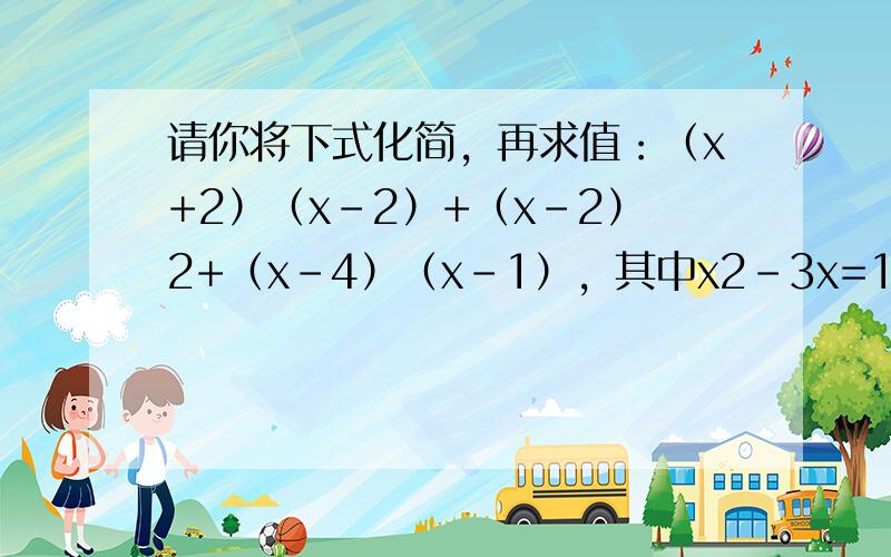 请你将下式化简，再求值：（x+2）（x-2）+（x-2）2+（x-4）（x-1），其中x2-3x=1．