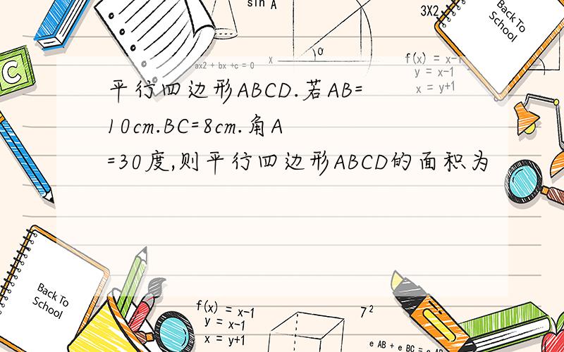 平行四边形ABCD.若AB=10cm.BC=8cm.角A=30度,则平行四边形ABCD的面积为