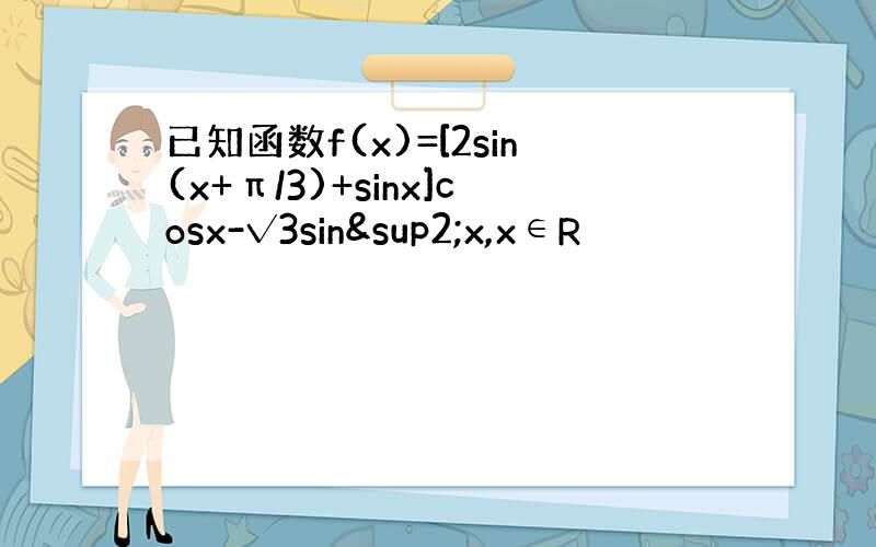 已知函数f(x)=[2sin(x+π/3)+sinx]cosx-√3sin²x,x∈R