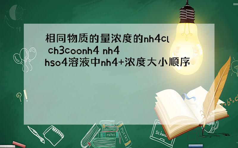相同物质的量浓度的nh4cl ch3coonh4 nh4hso4溶液中nh4+浓度大小顺序