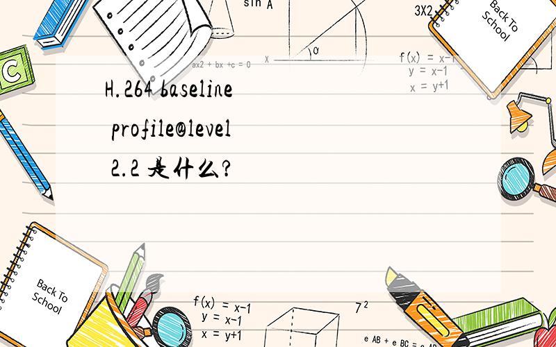 H.264 baseline profile@level 2.2 是什么?