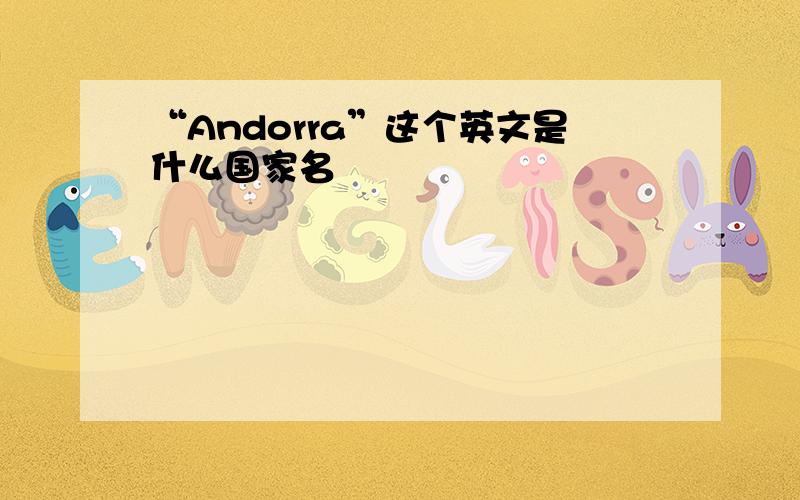 “Andorra”这个英文是什么国家名
