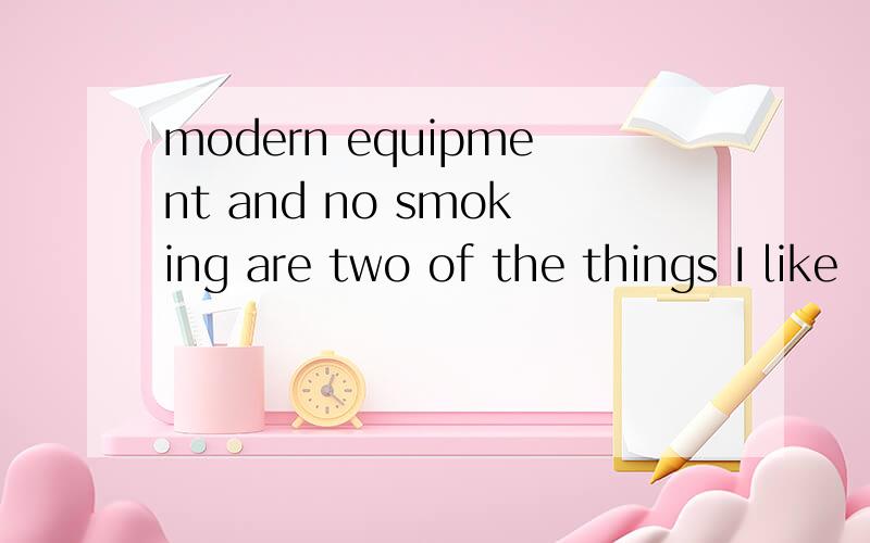 modern equipment and no smoking are two of the things I like