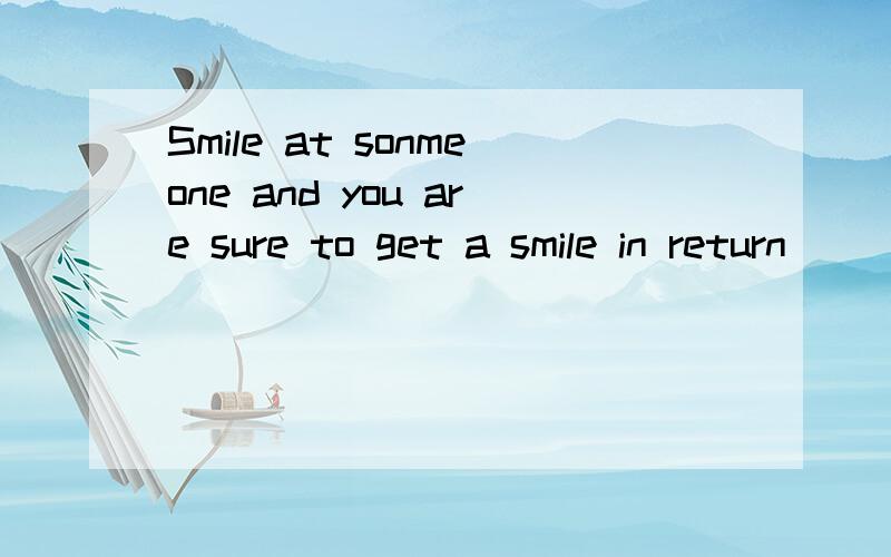 Smile at sonmeone and you are sure to get a smile in return