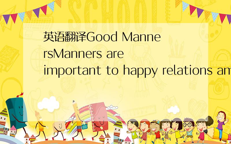 英语翻译Good MannersManners are important to happy relations amo